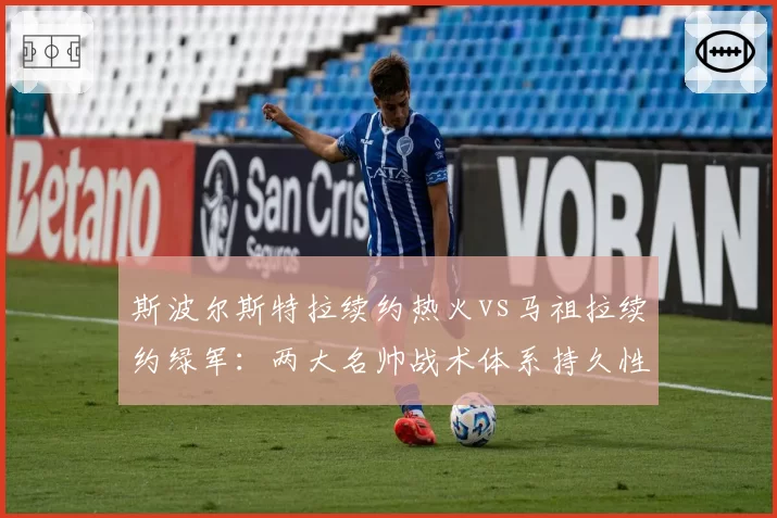 斯波尔斯特拉续约热火vs马祖拉续约绿军：两大名帅战术体系持久性对比