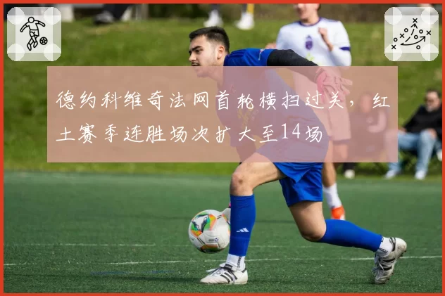 德约科维奇法网首轮横扫过关，红土赛季连胜场次扩大至14场